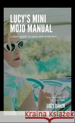 Lucy's Mini Mojo Manual: A Short Guide to Sassy Self-Evolution Lucy Baker   9782551533664 Lucy Baker