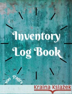 Inventory Log Book: Large Inventory Log Book - 100 Pages for Business and Home - Perfect Bound Simple Inventory Log Book for Business or P Millie Zoes 9782566823224 Millie Zoes