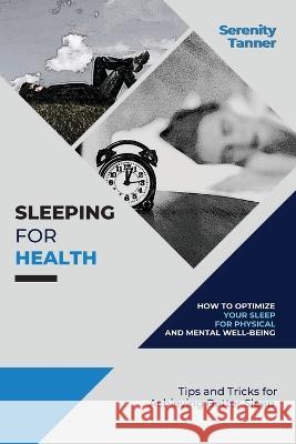 Sleeping for Health-How to Optimize Your Sleep for Physical and Mental Well-being: Tips and Tricks for Achieving Better Sleep Serenity Tanner   9782595119701 PN Books