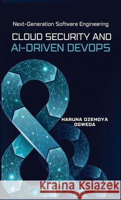 Cloud Security and Ai-Driven DevOps: Next-Generation Software Engineering Haruna Ozemoya Ogweda 9782657988269 Prodigy Consults Limited