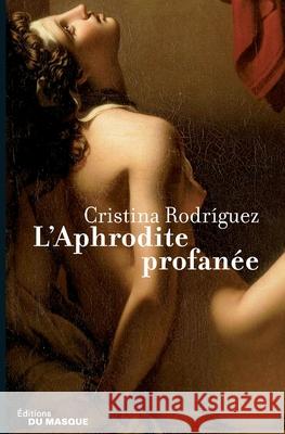 L'Aphrodite profan?e Rodriguez-C 9782702435410