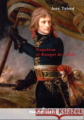 Napol?on et Rouget de L'Isle: Marche consulaire contre Marseillaise Jean Tulard 9782705664077 Hermann
