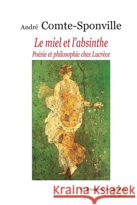 Le miel et l'absinthe: Po?sie et philosophie chez Lucr?ce Andr? Comte-Sponville 9782705666569