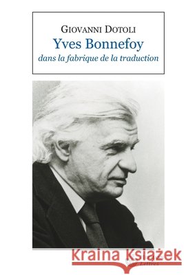 Yves Bonnefoy dans la fabrique de la traduction Giovanni Dotoli 9782705667351 Hermann