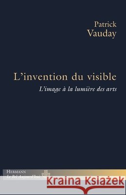 L'invention du visible: L'image ? la lumi?re des arts Patrick Vauday 9782705667740 Hermann