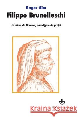 Filippo Brunelleschi: Le d?me de Florence, paradigme du projet Roger A?m 9782705670382 Hermann