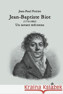 Jean-Baptiste Biot (1774-1862): Un savant m?connu Jean-Paul Poirier 9782705670771 Hermann