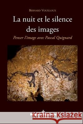 La nuit et le silence des images: Penser l'image avec Pascal Quignard Bernard Vouilloux 9782705670986 Hermann