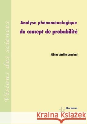 Analyse ph?nom?nologique du concept de probabilit? Albino Attilio Lanciani 9782705681388 Hermann