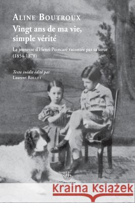 Vingt ans de ma vie, simple v?rit?: Jeunesse d'Henri Poincar? racont?e par sa soeur (1854-1878) Aline Boutroux Laurent Rollet 9782705682781 Hermann
