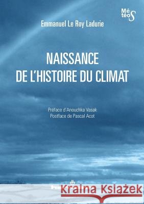 Naissance de l'histoire du climat Emmanuel Le Roy Ladurie Anouchka Vasak Pascal Acot 9782705683528 Hermann