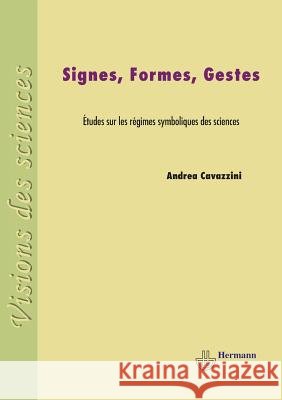 Signes, formes, gestes: ?tudes sur les r?gimes symboliques des sciences Andrea Cavazzini 9782705683795 Hermann