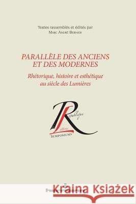 Parall?le des Anciens et des Modernes: Rh?torique, histoire et esth?tique au si?cle des lumi?res Marc Andr? Bernier 9782705687823