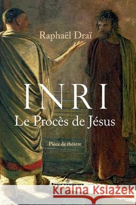 Inri: Le proc?s de J?sus (pi?ce de th??tre) Rapha?l Dra? 9782705688882 Hermann