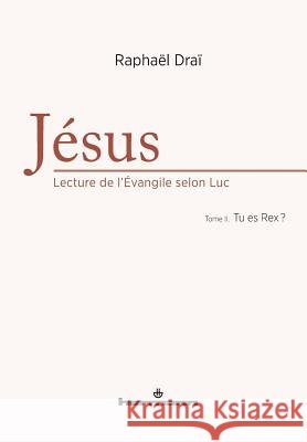 J?sus: lecture de l'Evangile selon Luc, Volume 2: Tu es Rex ? Rapha?l Dra? 9782705688905 Hermann