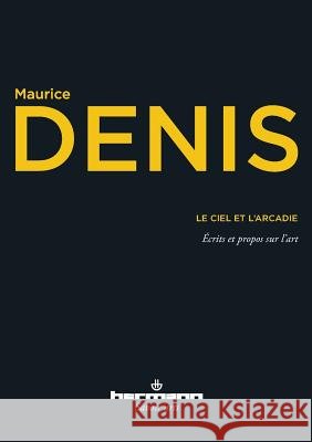 Le Ciel et l'Arcadie: ?crits et propos sur l'art Maurice Denis 9782705689179 Hermann