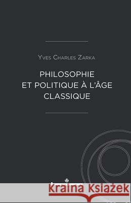 Philosophie et politique ? l'?ge classique Yves Charles Zarka 9782705689490