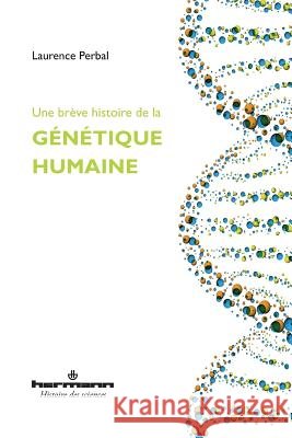 Une br?ve histoire de la g?n?tique humaine Laurence Perbal 9782705689667 Hermann