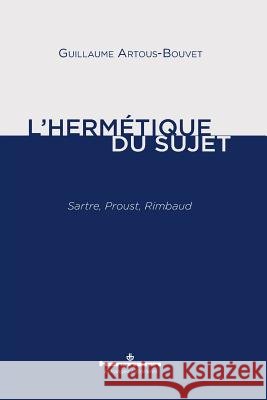 L'herm?tique du sujet: Sartre, Proust, Rimbaud Guillaume Artous-Bouvet 9782705689773 Hermann