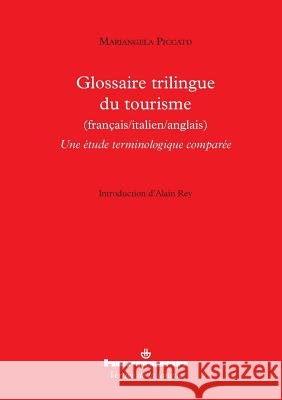 Glossaire trilingue du tourisme (fran?ais/italien/anglais): Une ?tude terminologique compar?e Mariangela Piccato 9782705689919