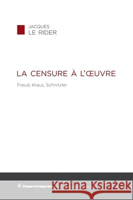 La censure ? l'oeuvre: Freud, Kraus, Schnitzler Jacques Le Rider 9782705690397