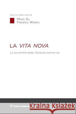 La Vita Nova: La vie comme texte, l'?criture comme vie Marie Gil Fr?d?ric Worms 9782705692056 Hermann