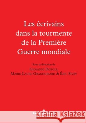 Les ?crivains dans la tourmente de la Premi?re Guerre mondiale Giovanni Dotoli Marie-Laure Grandgirard ?ric Sivry 9782705692599 Hermann