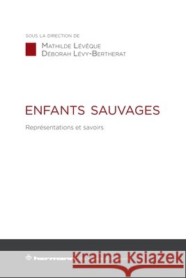 Enfants sauvages: Repr?sentations et savoirs Mathilde L?v?que D?borah L?vy-Bertherat 9782705694319 Hermann