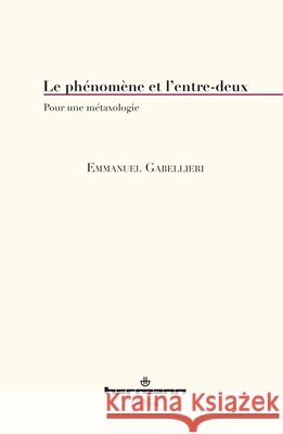 Le ph?nom?ne et l'entre-deux: Pour une m?taxologie Emmanuel Gabellieri 9782705694579 Hermann