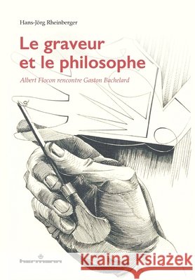 Le graveur et le philosophe: Albert Flocon rencontre Gaston Bachelard Hans-J?rg Rheinberger 9782705694760