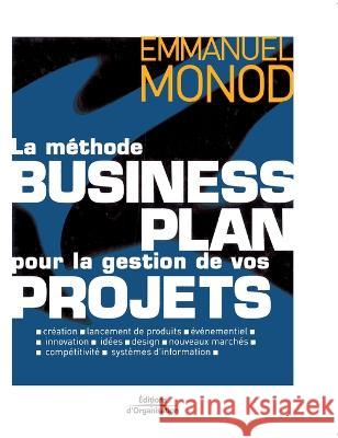 La m?thode business plan pour la gestion de vos projets Emmanuel Monod 9782708127067