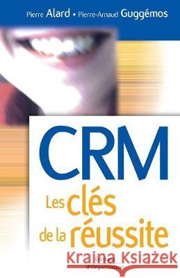 CRM Les clés de la réussite Pierre Alard, Pierre-Arnaud Guggémos 9782708131873 Eyrolles Group