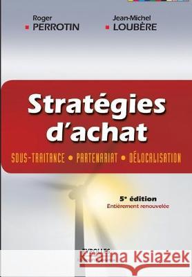 Stratégies d'achat: Sous-traitance, partenariat, délocalisation Roger Perrotin, Jean-Michel Loubère 9782708133198