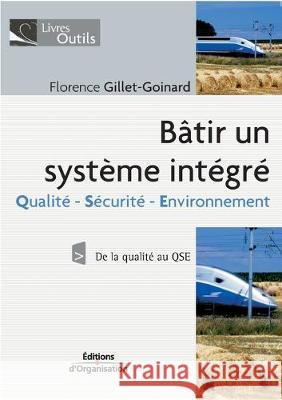 Bâtir un système intégré: Qualité - Sécurité - Environnement Florence Gillet-Goinard 9782708136519