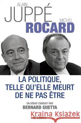 La Politique Telle Qu'elle Se Meurt de Ne Pas Juppe-A+rocard-M 9782709635776 Lattes