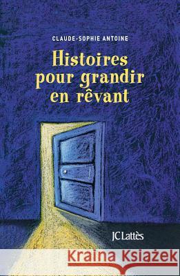 Histoires pour grandir en r?vant Antoine-C S. 9782709637824 Lattes