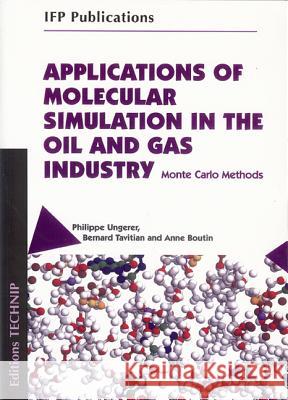 Applications of Molecular Simulation in the Oil and Gas Industry: Monte Carlo Methods Ph. Ungerer Philippe Ungerer Bernard Tavitian 9782710808589