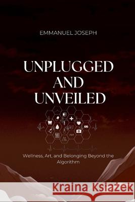 Unplugged and Unveiled, Wellness, Art, and Belonging Beyond the Algorithm Emmanuel Joseph 9782714901644