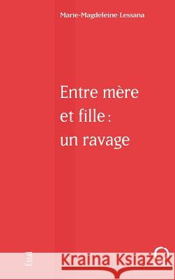 Entre m?re et fille: un ravage Lessana-M M. 9782720213854 Fayard