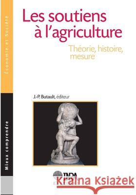 Les soutiens ? l'agriculture: Th?orie, histoire, mesure Jean-Pierre Butault 9782738011763