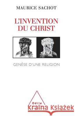 Invention of Christ: The Genesis of a Religion / L'Invention du Christ: Gen?se d'une religion Maurice Sachot 9782738105349 Odile Jacob