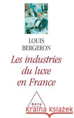 Luxury Industries in France / Les Industries du luxe en France Louis Bergeron 9782738105547
