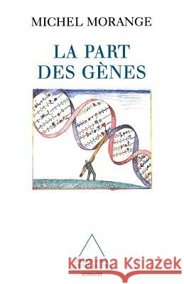 Genes and the Part They Play / La Part des g?nes Michel Morange 9782738106490 Odile Jacob