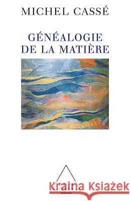 Genealogy of Matter / G?n?alogie de la mati?re Michel Cass? 9782738108463 Odile Jacob