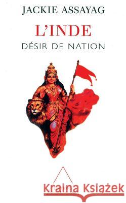 India: The Desire of Nationhood / L'Inde: D?sir de nation Jackie Assayag 9782738109613 Odile Jacob