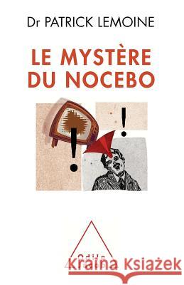 Mystery of the Nocebo Effect / Le Myst?re du nocebo Patrick Lemoine 9782738126009 Odile Jacob