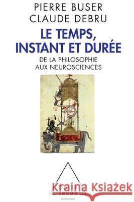 Time, instant and duration / Le Temps, instant et dur?e: De la philosophie aux neurosciences Pierre Buser Claude Debru 9782738126184 Odile Jacob
