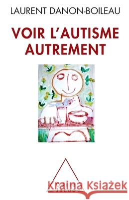 An Alternative View of autism / Voir l'autisme autrement Laurent Danon-Boileau 9782738128645 Odile Jacob