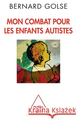 Mon combat pour les enfants autistes Bernard Golse 9782738128782 Odile Jacob