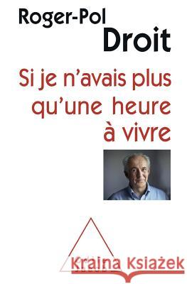 If I Had Only One More Hour to Live / Si je n'avais plus qu'une heure ? vivre Roger-Pol Droit 9782738130624 Odile Jacob